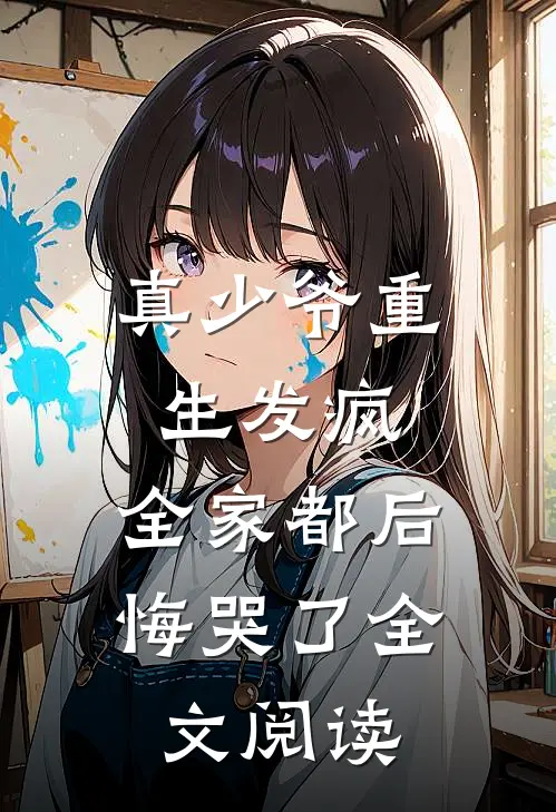 真少爷重生发疯,全家都后悔哭了全文阅读无弹窗