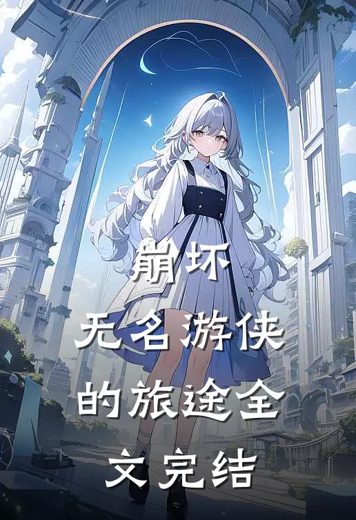 崩坏无名游侠的旅途全文完结了吗