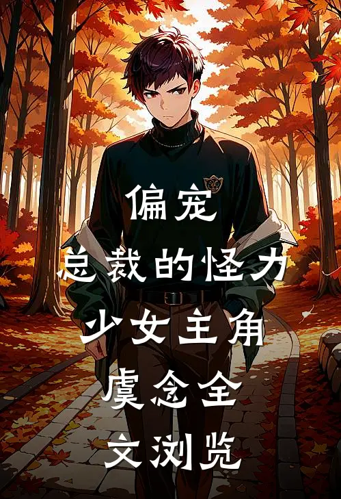 偏宠:总裁的怪力少女主角:虞念全文浏览