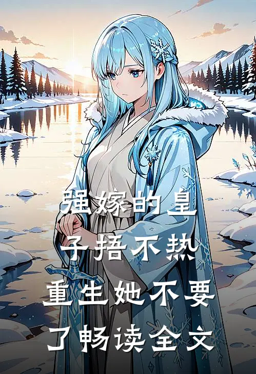 强嫁的皇子捂不热，重生她不要了畅读全文