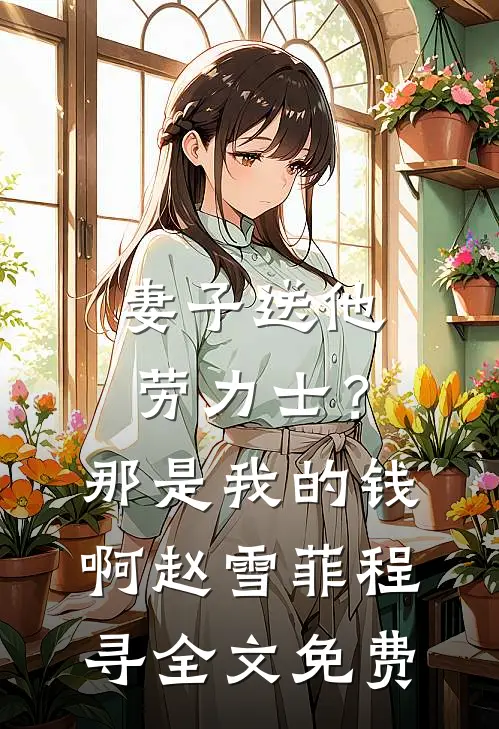 妻子送他劳力士？那是我的钱啊赵雪菲程寻全文免费