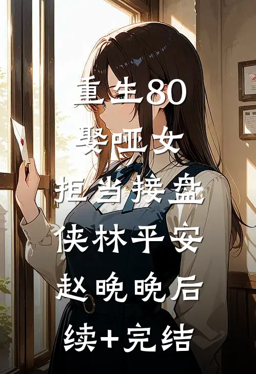 重生80：娶哑女，拒当接盘侠林平安赵晚晚后续+完结