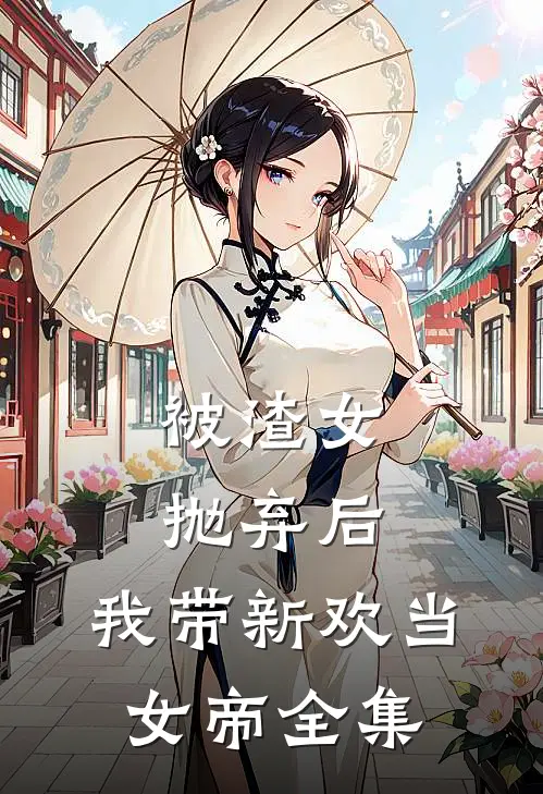 被渣女抛弃后,我带新欢当女帝全集免费观看