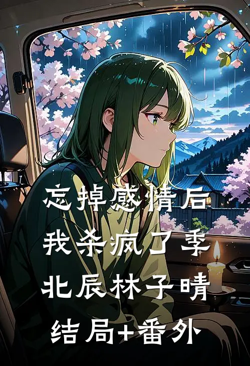 忘掉感情后我杀疯了季北辰林子晴结局+番外