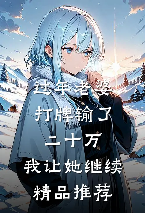 过年老婆打牌输了二十万，我让她继续精品推荐