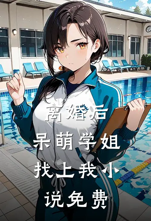 离婚后，呆萌学姐找上我小说免费
