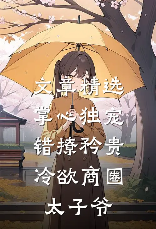 文章精选掌心独宠：错撩矜贵冷欲商圈太子爷