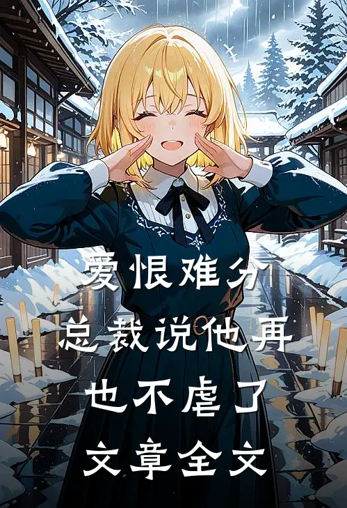 爱恨难分：总裁说他再也不虐了文章全文
