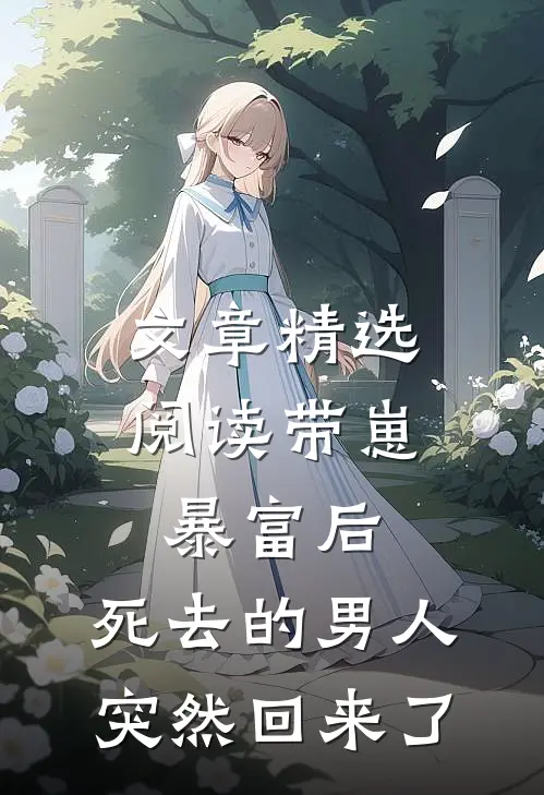 文章精选阅读带崽暴富后，死去的男人突然回来了