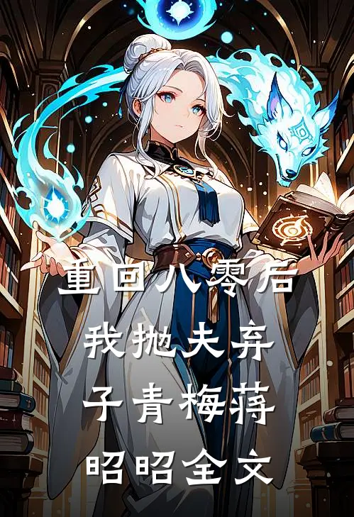 重回八零后，我抛夫弃子青梅蒋昭昭全文