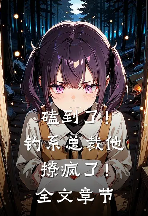 磕到了！钓系总裁他撩疯了！全文章节