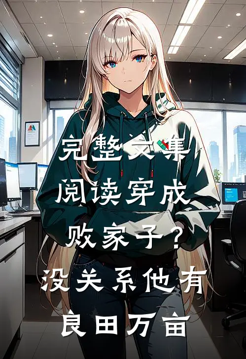 完整文集阅读穿成败家子？没关系，他有良田万亩