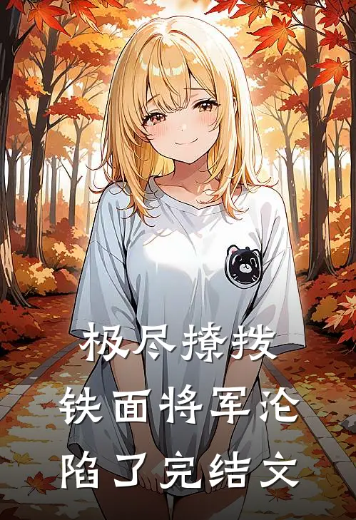 极尽撩拨：铁面将军沦陷了完结文