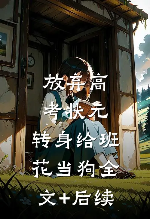 放弃高考状元，转身给班花当狗全文+后续