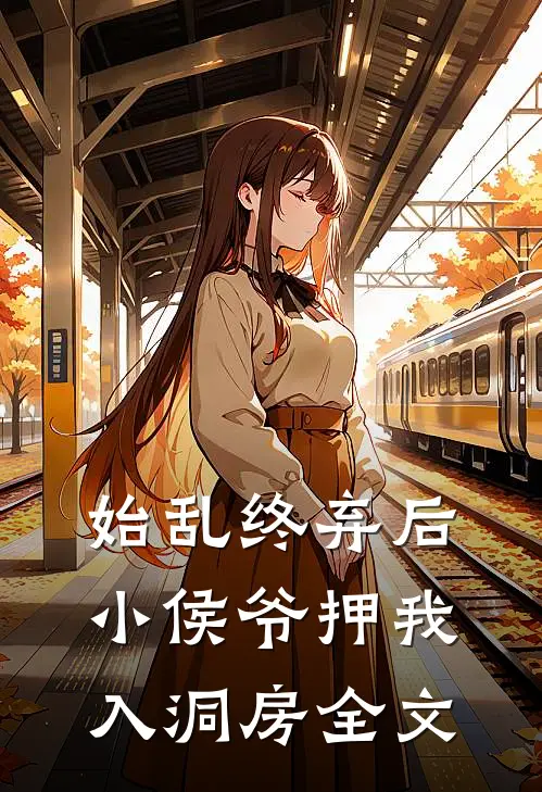 始乱终弃后，小侯爷押我入洞房全文