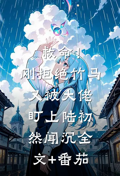 救命！刚拒绝竹马，又被大佬盯上陆初然闻沉全文+番茄