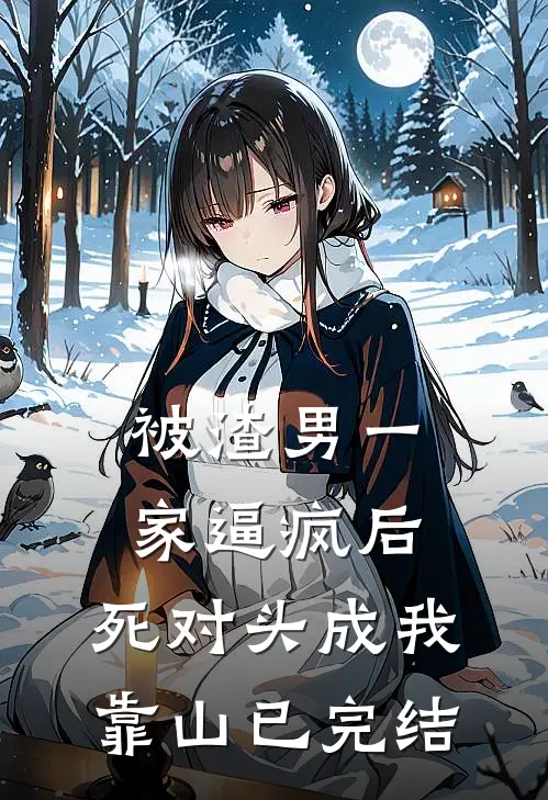 被渣男一家逼疯后，死对头成我靠山已完结