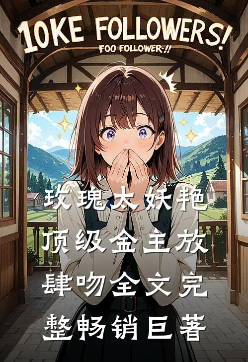 玫瑰太妖艳 顶级金主放肆吻全文完整畅销巨著