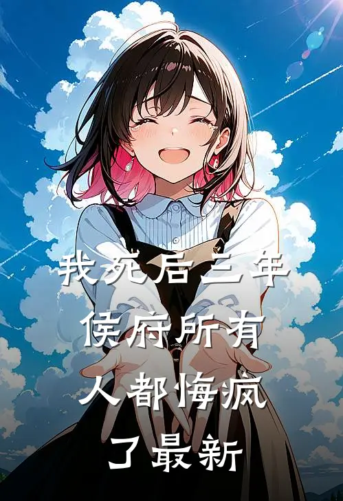 我死后三年，侯府所有人都悔疯了最新