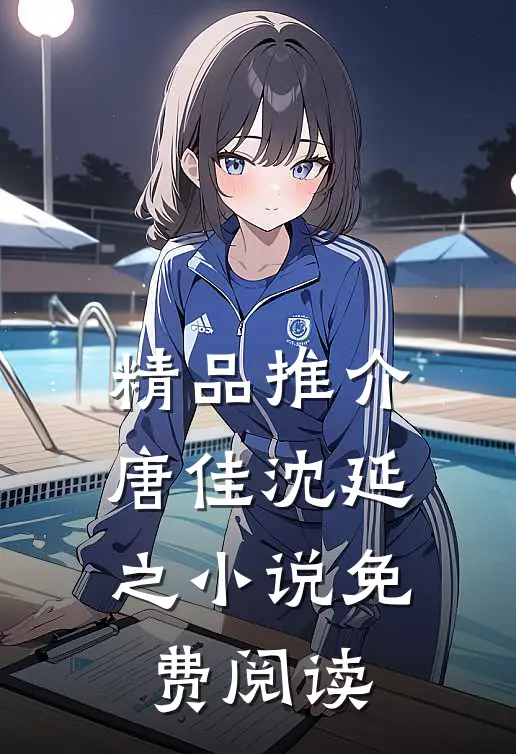 精品推介唐佳沈延之小说免费阅读