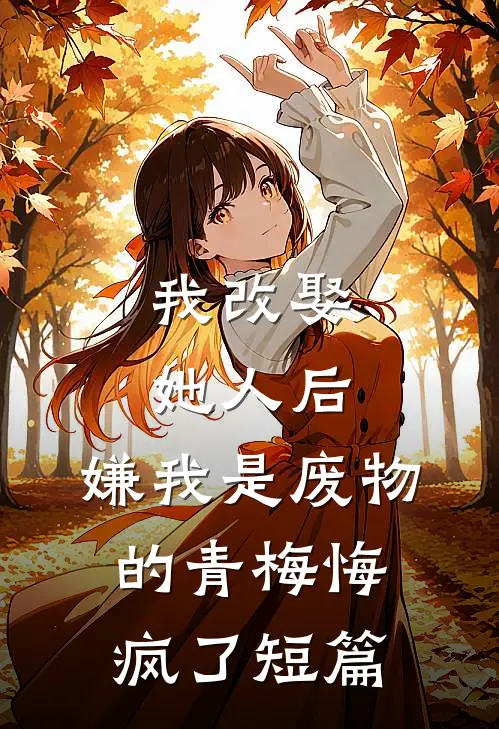 我改娶她人后，嫌我是废物的青梅悔疯了短篇