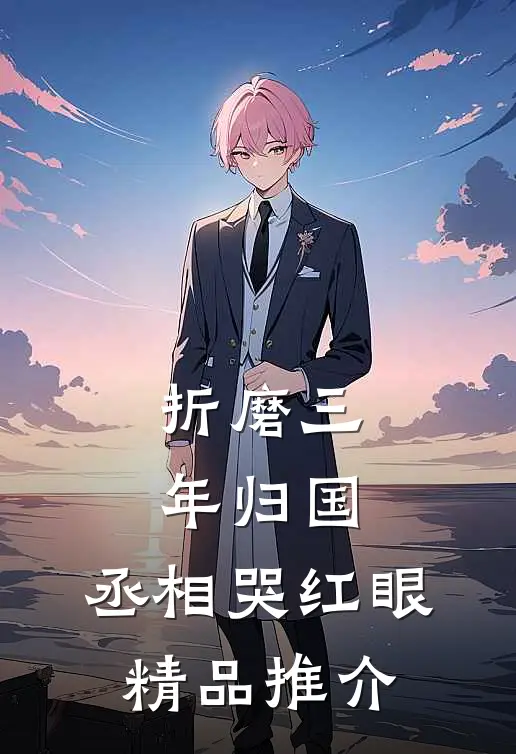 折磨三年归国，丞相哭红眼精品推介