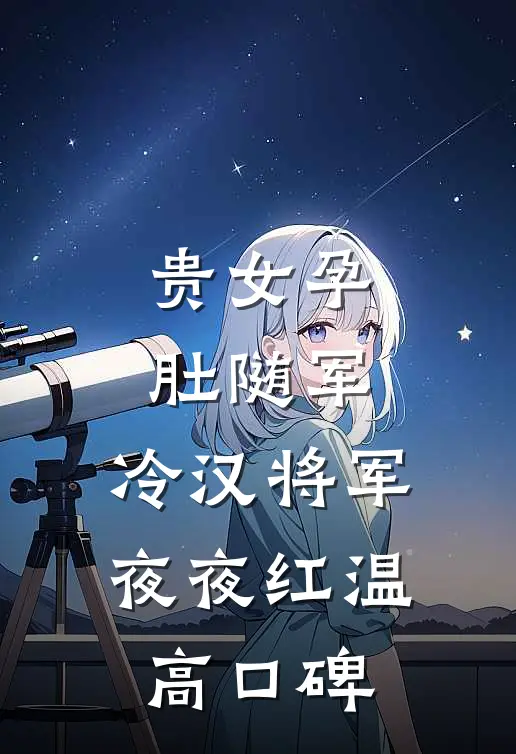 贵女孕肚随军，冷汉将军夜夜红温高口碑