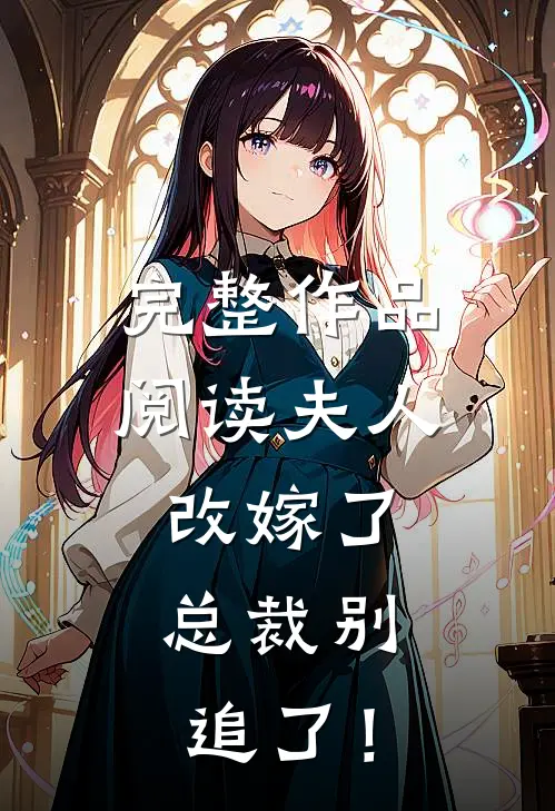 完整作品阅读夫人改嫁了，总裁别追了！