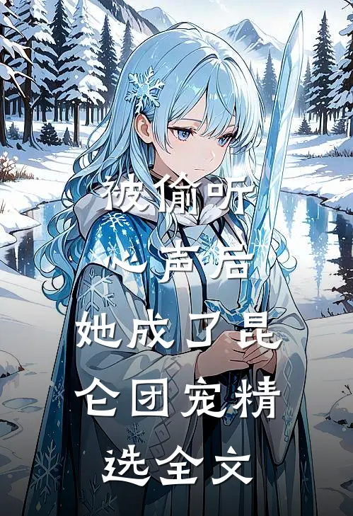 被偷听心声后，她成了昆仑团宠精选全文