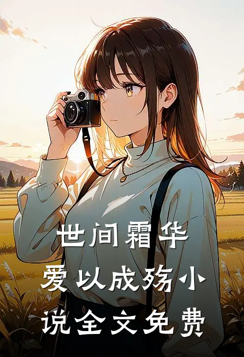 世间霜华，爱以成殇小说全文免费