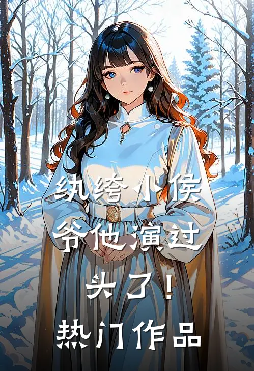 纨绔小侯爷他演过头了！热门作品