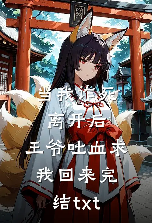 当我诈死离开后，王爷吐血求我回来完结txt