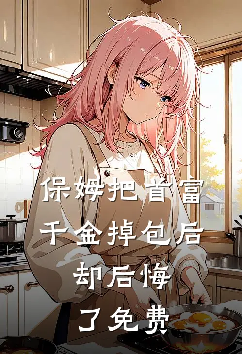 保姆把首富千金掉包后，却后悔了免费