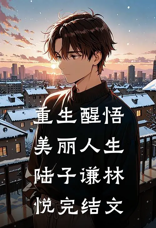 重生醒悟美丽人生陆子谦林悦完结文