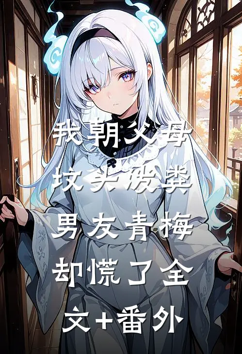 我朝父母坟头泼粪，男友青梅却慌了全文+番外