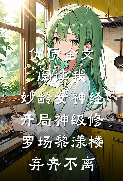 优质全文阅读我,妙龄女神经,开局神级修罗场黎漾楼弃齐不离