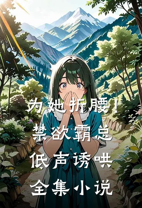 为她折腰！禁欲霸总低声诱哄全集小说
