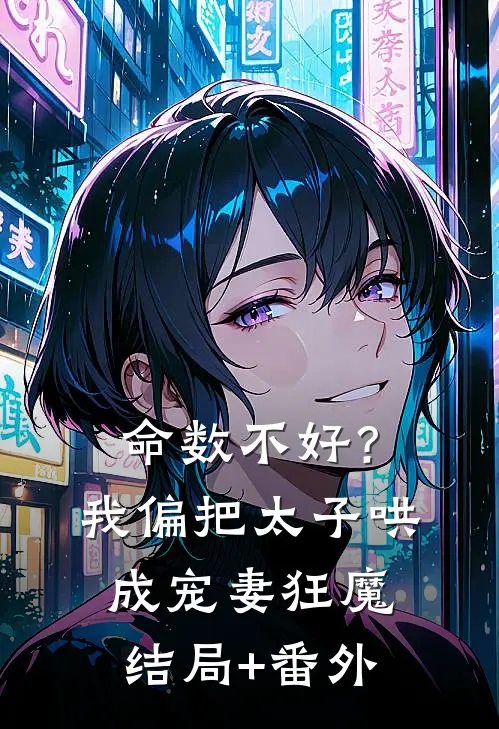 命数不好？我偏把太子哄成宠妻狂魔结局+番外