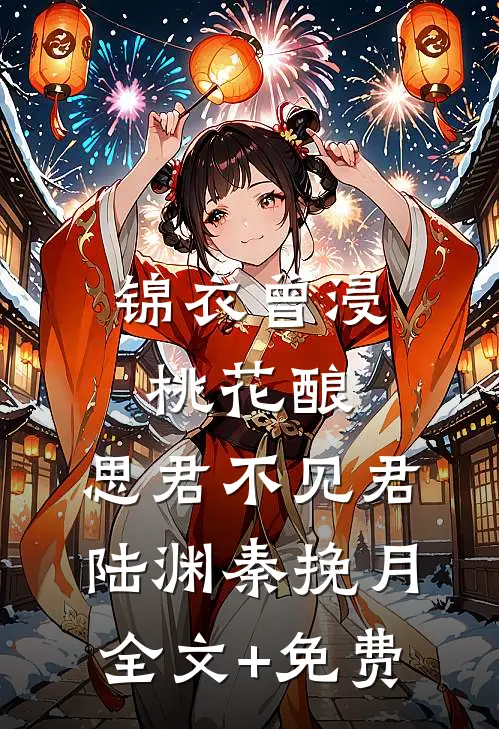 锦衣曾浸桃花酿，思君不见君陆渊秦挽月全文+免费
