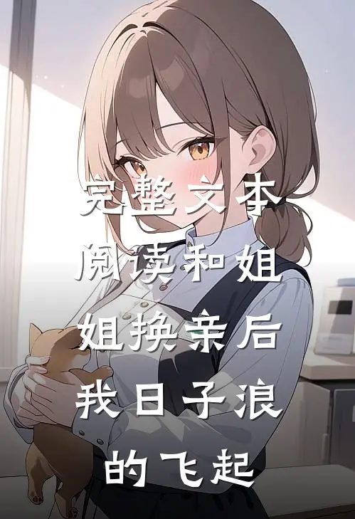 完整文本阅读和姐姐换亲后，我日子浪的飞起