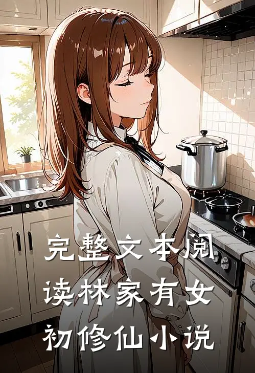 完整文本阅读林家有女初修仙 小说