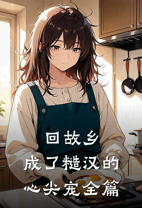 回故乡，成了糙汉的心尖宠全篇