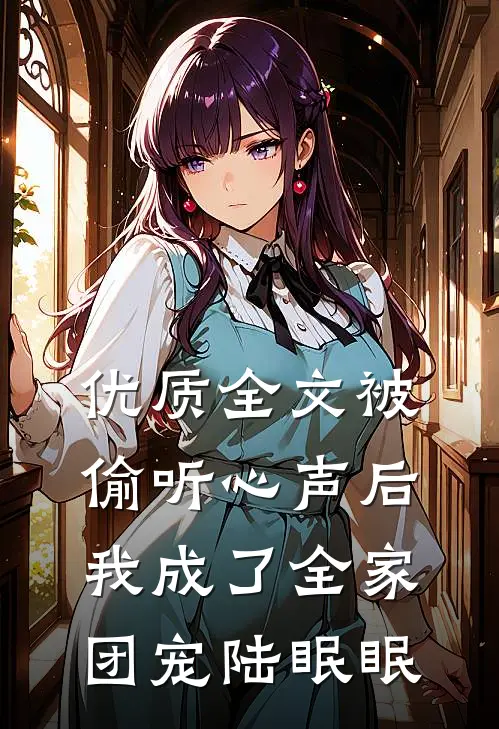优质全文被偷听心声后,我成了全家团宠陆眠眠