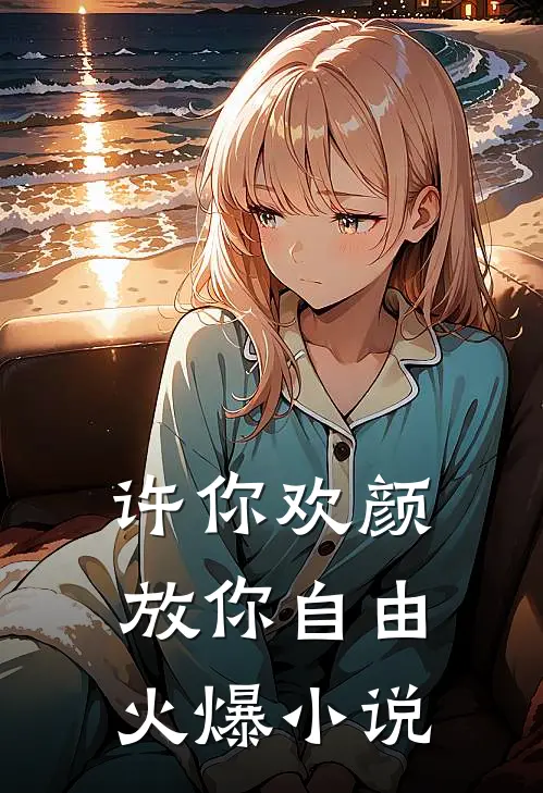 许你欢颜，放你自由火爆小说