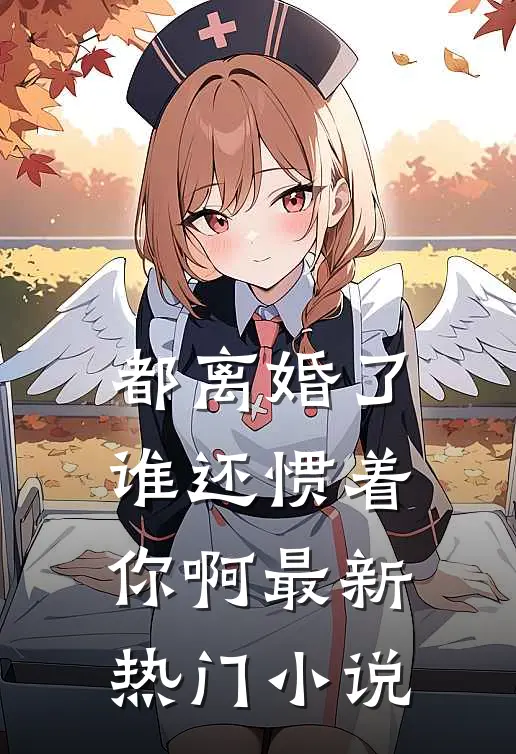 都离婚了，谁还惯着你啊最新热门小说