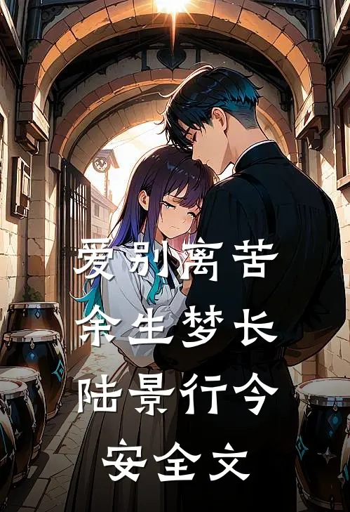 爱别离苦，余生梦长陆景行今安全文