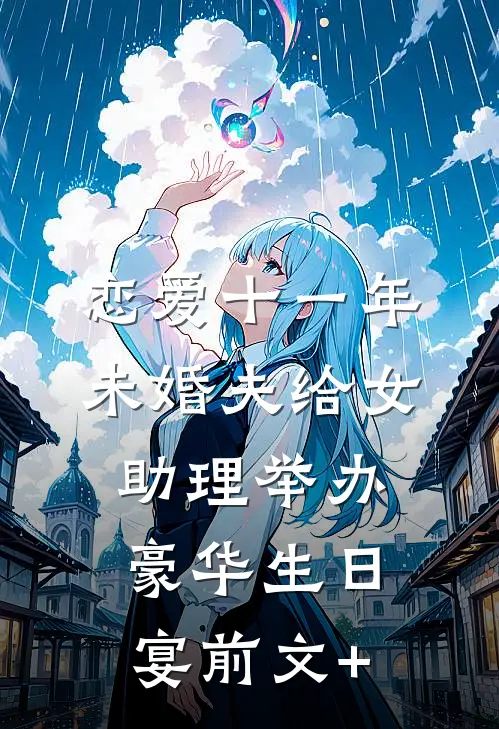 恋爱十一年，未婚夫给女助理举办豪华生日宴前文+