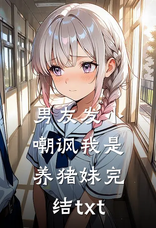 男友发小嘲讽我是养猪妹完结txt
