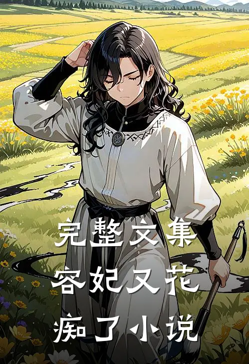 完整文集容妃又花痴了小说