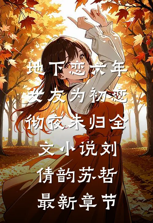 地下恋六年，女友为初恋彻夜未归全文小说刘倩韵苏哲最新章节